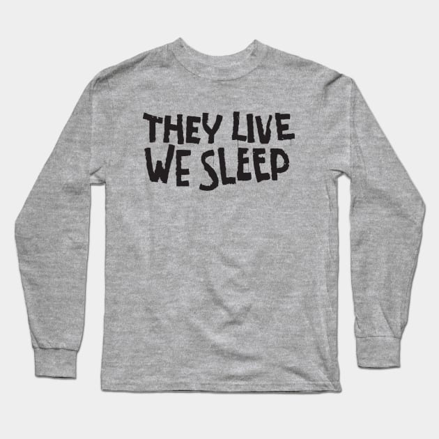 They Live We Sleep Long Sleeve T-Shirt by TWOFISTEDTEES